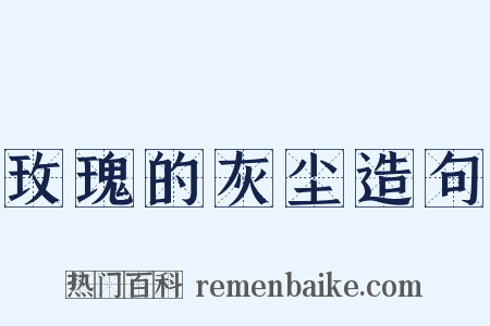 玫瑰的灰尘造句是什么意思的图片